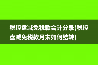 稅控盤減免稅款會計分錄(稅控盤減免稅款月末如何結轉)