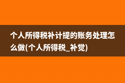 個(gè)人所得稅補(bǔ)計(jì)提的賬務(wù)處理怎么做(個(gè)人所得稅 補(bǔ)覺(jué))