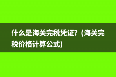 什么是海關(guān)完稅憑證？(海關(guān)完稅價(jià)格計(jì)算公式)