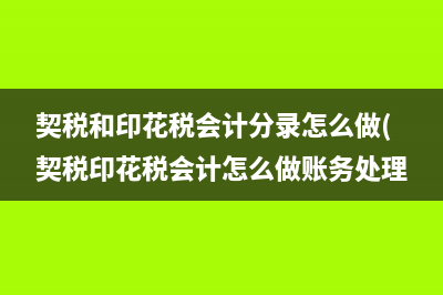 契稅和印花稅會(huì)計(jì)分錄怎么做(契稅印花稅會(huì)計(jì)怎么做賬務(wù)處理)