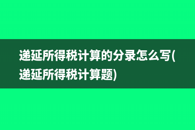 遞延所得稅計(jì)算的分錄怎么寫(遞延所得稅計(jì)算題)