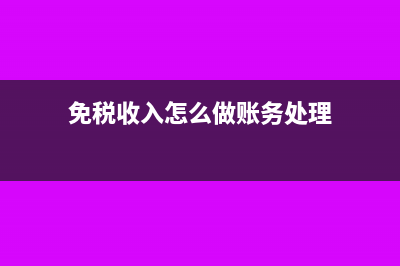 免稅收入怎么做會計分錄(免稅收入怎么做賬務處理)