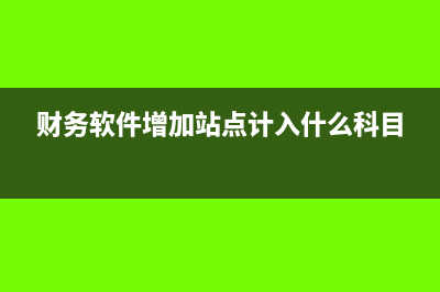 財務軟件增加站點稅率多少(財務軟件增加站點計入什么科目)