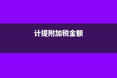 計提附加稅怎么寫會計分錄?(計提附加稅金額)