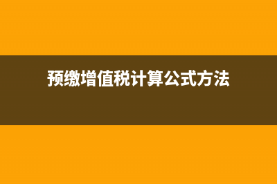 預(yù)繳增值稅計(jì)算公式是怎樣的?(預(yù)繳增值稅計(jì)算公式方法)