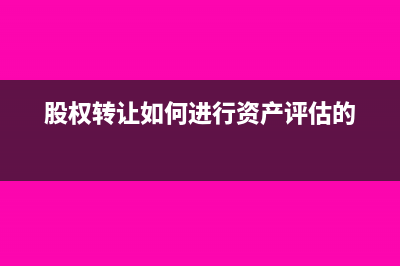 股權(quán)轉(zhuǎn)讓如何進行企業(yè)所得稅處理?(股權(quán)轉(zhuǎn)讓如何進行資產(chǎn)評估的)