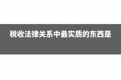 稅收法律關(guān)系中的權(quán)利主體是指?(稅收法律關(guān)系中最實(shí)質(zhì)的東西是)