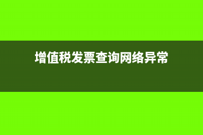 增值稅發(fā)票查詢系統(tǒng)是什么?(增值稅發(fā)票查詢網(wǎng)絡(luò)異常)