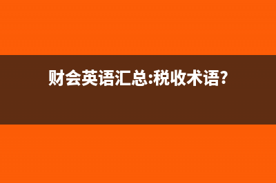 財(cái)會(huì)英語(yǔ)匯總:稅收術(shù)語(yǔ)?