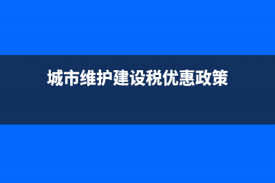 城市維護(hù)建設(shè)稅怎么計算?(城市維護(hù)建設(shè)稅優(yōu)惠政策)