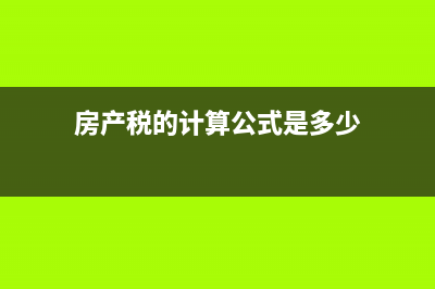 房產(chǎn)稅的計(jì)算公式是什么?(房產(chǎn)稅的計(jì)算公式是多少)