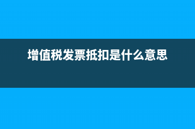 增值稅發(fā)票抵扣是什么?(增值稅發(fā)票抵扣是什么意思)