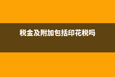 稅金及附加包括什么?(稅金及附加包括印花稅嗎)