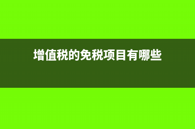 增值稅的免稅項目?(增值稅的免稅項目有哪些)