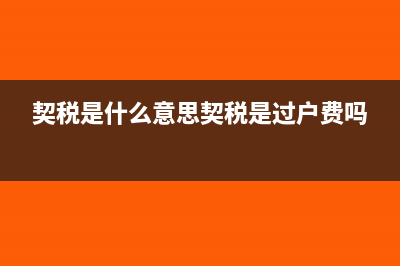 契稅是什么意思?(契稅是什么意思契稅是過戶費(fèi)嗎)