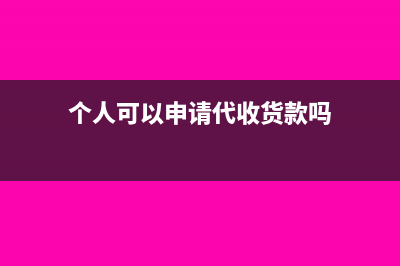 個(gè)人可以申請(qǐng)代開(kāi)增值稅專(zhuān)票嗎?(個(gè)人可以申請(qǐng)代收貨款嗎)