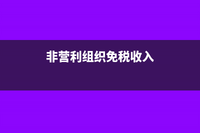 非營(yíng)利組織免稅資格可以免些什么稅？(非營(yíng)利組織免稅收入)