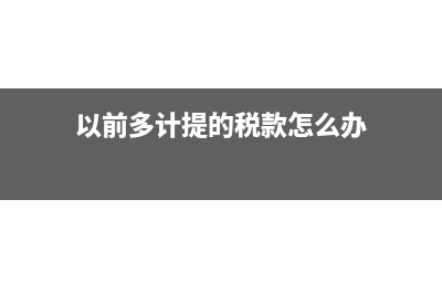 以前多計(jì)提的工資可以本月沖掉嗎?(以前多計(jì)提的稅款怎么辦)