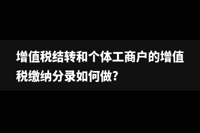 增值稅結(jié)轉(zhuǎn)和個(gè)體工商戶的增值稅繳納分錄如何做?