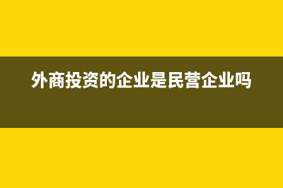 外商投資的企業(yè)不交哪些稅費(fèi)(外商投資的企業(yè)是民營(yíng)企業(yè)嗎)