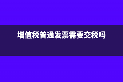 增值稅普通發(fā)票過幾個(gè)月還能作廢嗎(增值稅普通發(fā)票需要交稅嗎)