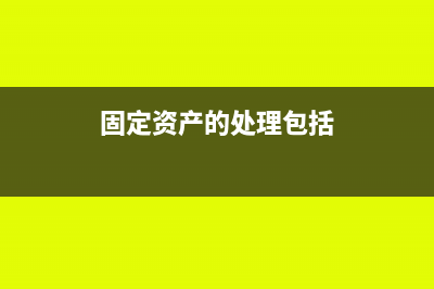 固定資產(chǎn)的處理怎么做會(huì)計(jì)分錄(固定資產(chǎn)的處理包括)