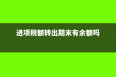 進(jìn)項稅額轉(zhuǎn)出期末處理(進(jìn)項稅額轉(zhuǎn)出期末有余額嗎)