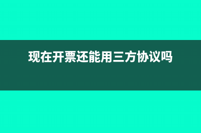 現(xiàn)在開票還能用批嗎(現(xiàn)在開票還能用三方協(xié)議嗎)