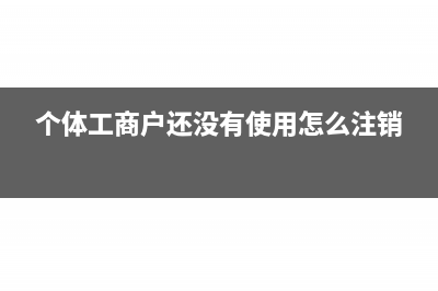 個(gè)體工商戶還沒有核定可以開票嗎(個(gè)體工商戶還沒有使用怎么注銷)