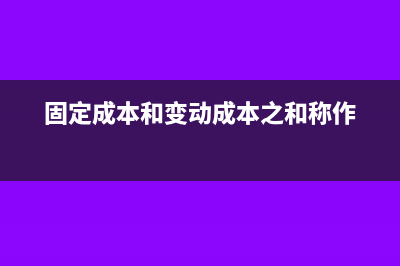 固定成本和變動(dòng)成本怎么算單位成本(固定成本和變動(dòng)成本之和稱作)