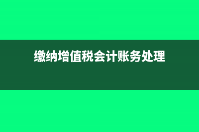 繳納增值稅會計分錄怎么做?(繳納增值稅會計賬務處理)