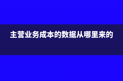 主營業(yè)務(wù)成本的金額怎么算?(主營業(yè)務(wù)成本的數(shù)據(jù)從哪里來的)