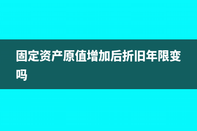 固定資產(chǎn)原值增加折舊年限要變動嗎?(固定資產(chǎn)原值增加后折舊年限變嗎)