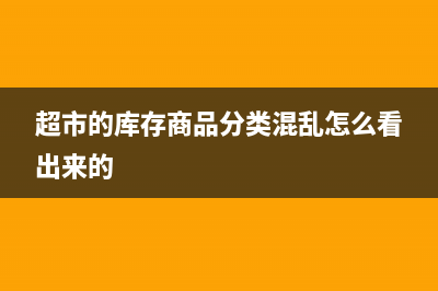 超市的庫存商品是以結(jié)算單入庫的嗎?(超市的庫存商品分類混亂怎么看出來的)