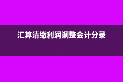 匯算清繳利潤調增費用調減如何做賬?(匯算清繳利潤調整會計分錄)