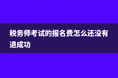 稅務師考試的報名條件主要是什么(稅務師考試的報名費怎么還沒有退成功)