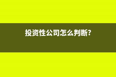 投資性公司怎么確認收入(投資性公司怎么判斷?)