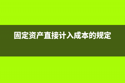 固定資產(chǎn)直接記入費用嗎(固定資產(chǎn)直接計入成本的規(guī)定)