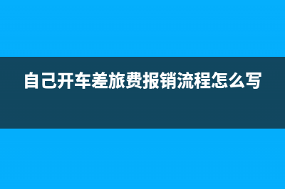 自己開車差旅費(fèi)如何報(bào)銷?(自己開車差旅費(fèi)報(bào)銷流程怎么寫)