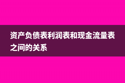 資產(chǎn)負(fù)債表中利潤(rùn)總額怎么算?(資產(chǎn)負(fù)債表利潤(rùn)表和現(xiàn)金流量表之間的關(guān)系)