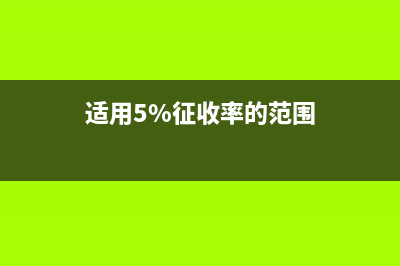 適用5%征收率的有哪些(適用5%征收率的范圍)