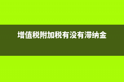 增值稅附加稅有哪幾種(增值稅附加稅有沒(méi)有滯納金)