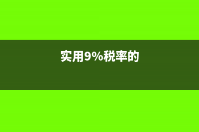 適用于9的稅率的有哪些(實用9%稅率的)