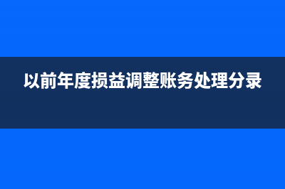 以前年度損益調(diào)整如何匯算清繳(以前年度損益調(diào)整賬務(wù)處理分錄)