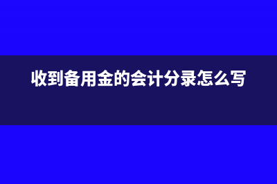 收到他人的備用金會(huì)計(jì)分錄(收到備用金的會(huì)計(jì)分錄怎么寫)