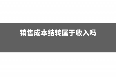 銷售成本結(jié)轉(zhuǎn)屬于什么憑證(銷售成本結(jié)轉(zhuǎn)屬于收入嗎)