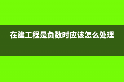 在建工程是負數(shù)的會計分錄(在建工程是負數(shù)時應該怎么處理)