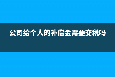 公司給個人的補貼會計分錄(公司給個人的補償金需要交稅嗎)