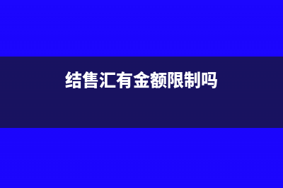 企業(yè)結售匯額度怎么算(結售匯有金額限制嗎)