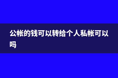 公帳的錢可以轉(zhuǎn)到私人賬戶嗎(公帳的錢可以轉(zhuǎn)給個人私帳可以嗎)